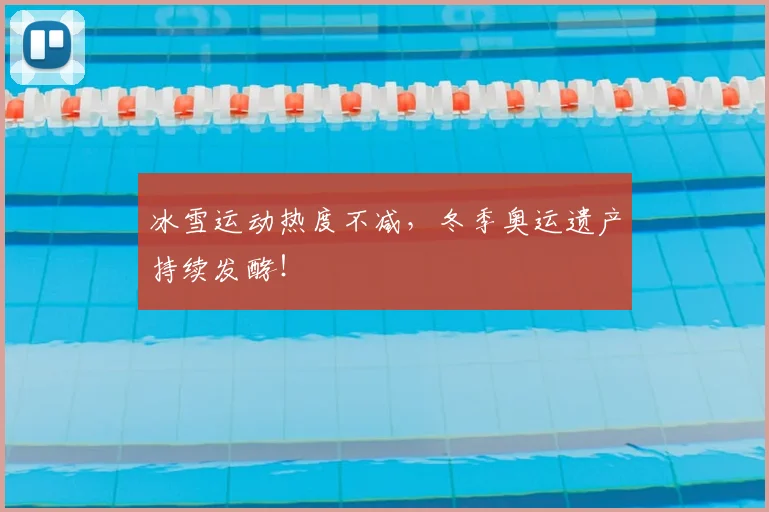 冰雪运动热度不减，冬季奥运遗产持续发酵！
