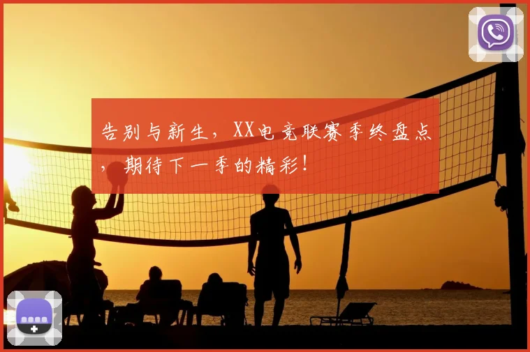 告别与新生，XX电竞联赛季终盘点，期待下一季的精彩！