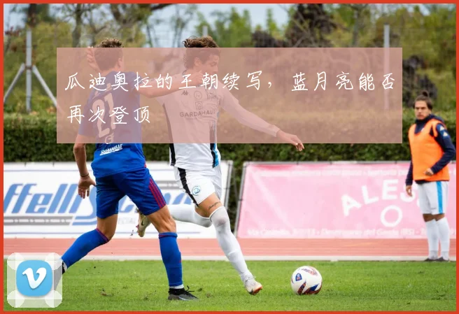 瓜迪奥拉的王朝续写，蓝月亮能否再次登顶